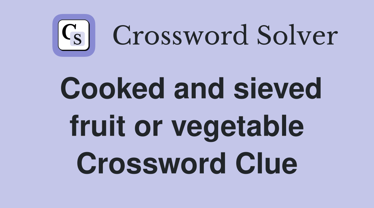 Cooked and sieved fruit or vegetable Crossword Clue Answers